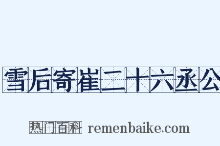 雪后寄崔二十六丞公是什么意思的图片